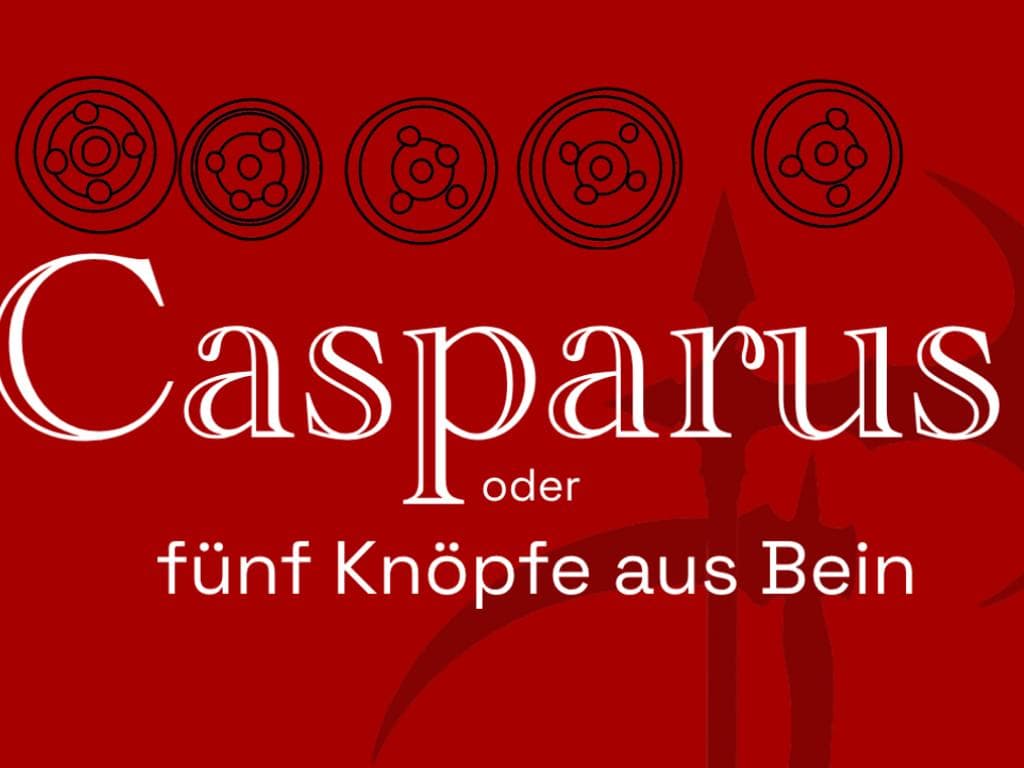 CASPARUS oder fünf Knöpfe aus Bein – Eine theatralische Spurensuche mit Musik